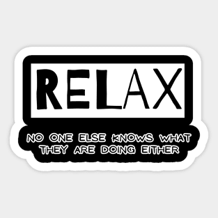 Relax - no one else knows what they are doing either Sticker